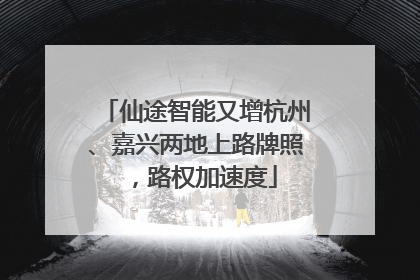 仙途智能又增杭州、嘉兴两地上路牌照，路权加速度