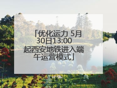 优化运力 5月30日13:00起西安地铁进入端午运营模式