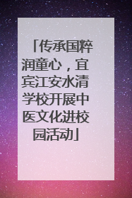 传承国粹润童心，宜宾江安水清学校开展中医文化进校园活动
