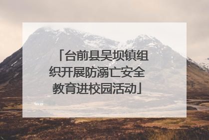 台前县吴坝镇组织开展防溺亡安全教育进校园活动