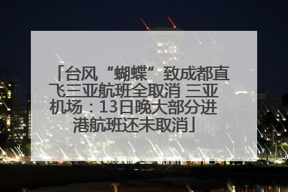 台风“蝴蝶”致成都直飞三亚航班全取消 三亚机场：13日晚大部分进港航班还未取消