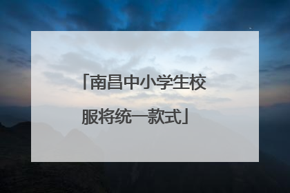 南昌中小学生校服将统一款式