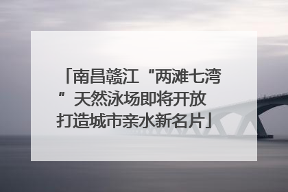 南昌赣江“两滩七湾”天然泳场即将开放 打造城市亲水新名片
