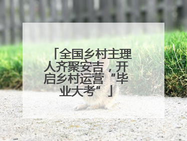 全国乡村主理人齐聚安吉，开启乡村运营“毕业大考”