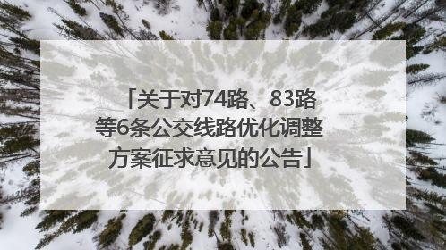 关于对74路、83路等6条公交线路优化调整方案征求意见的公告