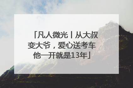 凡人微光丨从大叔变大爷，爱心送考车他一开就是13年