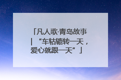 凡人歌·青岛故事｜“车轱辘转一天，爱心就跟一天”