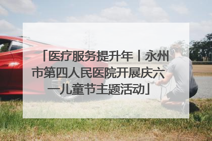 医疗服务提升年丨永州市第四人民医院开展庆六一儿童节主题活动