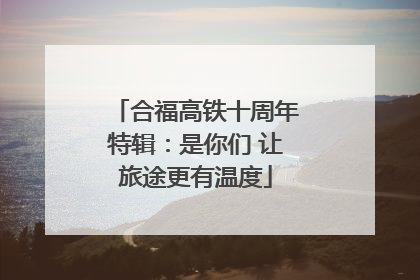 合福高铁十周年特辑：是你们 让旅途更有温度