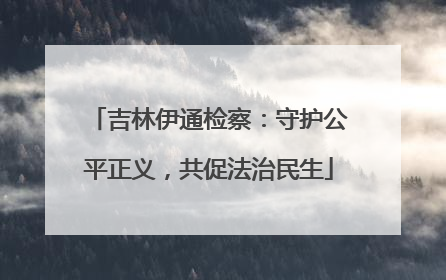 吉林伊通检察：守护公平正义，共促法治民生