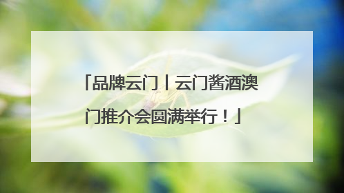 品牌云门丨云门酱酒澳门推介会圆满举行！