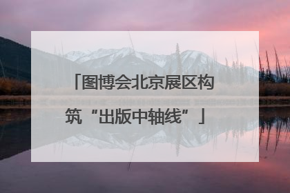 图博会北京展区构筑“出版中轴线”