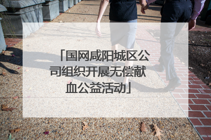 国网咸阳城区公司组织开展无偿献血公益活动