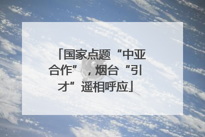 国家点题“中亚合作”，烟台“引才”遥相呼应