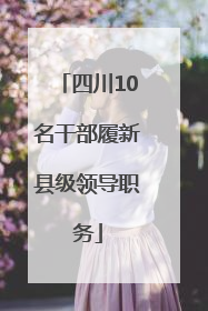 四川10名干部履新县级领导职务