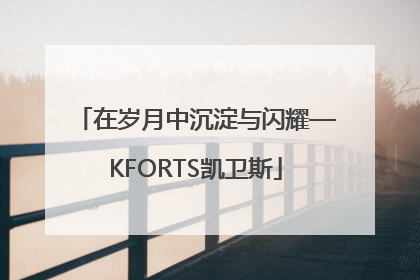 在岁月中沉淀与闪耀—KFORTS凯卫斯