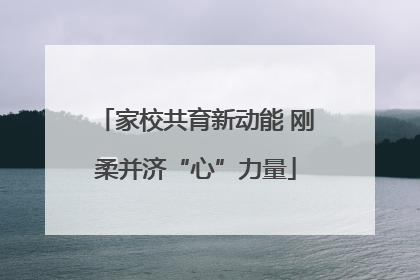 家校共育新动能 刚柔并济“心”力量