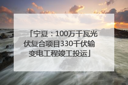 宁夏：100万千瓦光伏复合项目330千伏输变电工程竣工投运