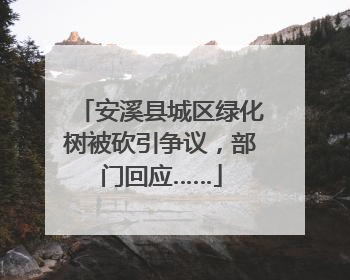 安溪县城区绿化树被砍引争议，部门回应……