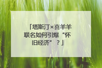 塔斯汀×喜羊羊联名如何引爆“怀旧经济”？