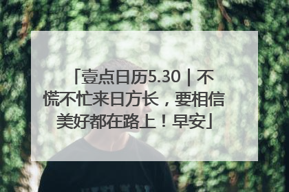 壹点日历5.30｜不慌不忙来日方长，要相信美好都在路上！早安