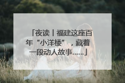 夜读丨福建这座百年“小洋楼”，藏着一段动人故事……
