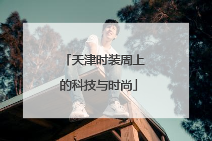 天津时装周上的科技与时尚
