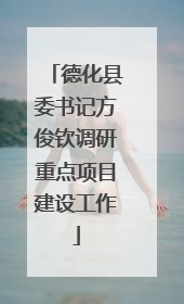 德化县委书记方俊钦调研重点项目建设工作