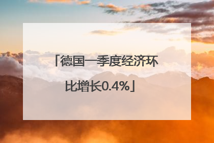 德国一季度经济环比增长0.4%