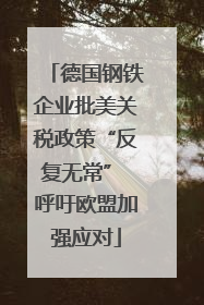 德国钢铁企业批美关税政策“反复无常” 呼吁欧盟加强应对