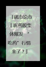就市论市丨医药股集体爆发 “吃药”行情来了？