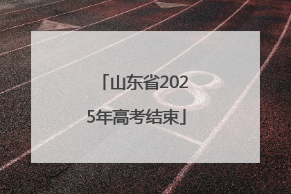 山东省2025年高考结束