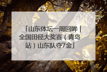 山东体坛一周回眸｜全国田径大奖赛（青岛站）山东队夺7金