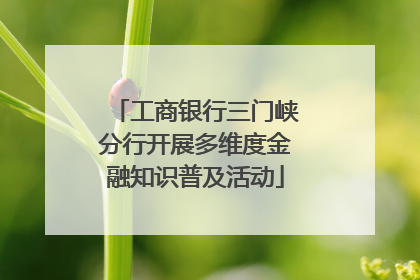 工商银行三门峡分行开展多维度金融知识普及活动