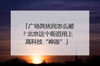 广场舞扰民怎么破？北京这个街道用上高科技“神器”