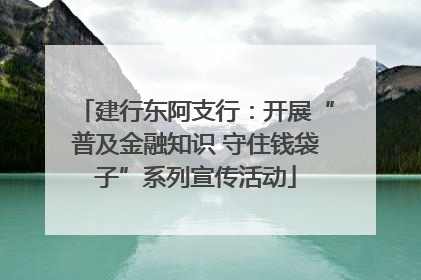 建行东阿支行：开展“普及金融知识 守住钱袋子”系列宣传活动