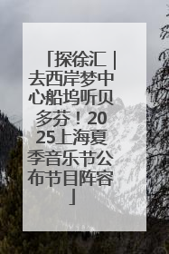探徐汇｜去西岸梦中心船坞听贝多芬！2025上海夏季音乐节公布节目阵容