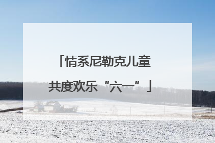 情系尼勒克儿童 共度欢乐“六一”