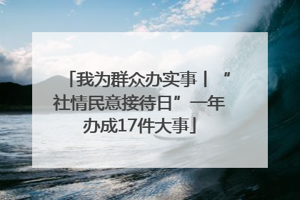我为群众办实事丨“社情民意接待日”一年办成17件大事