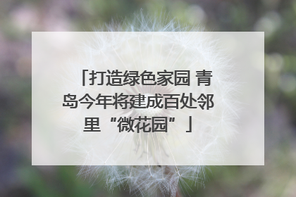 打造绿色家园 青岛今年将建成百处邻里“微花园”