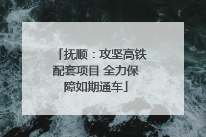 抚顺：攻坚高铁配套项目 全力保障如期通车