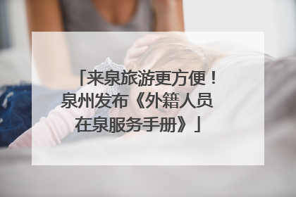 来泉旅游更方便！泉州发布《外籍人员在泉服务手册》