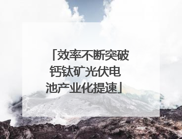 效率不断突破 钙钛矿光伏电池产业化提速