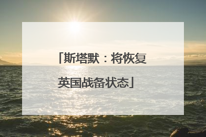 斯塔默：将恢复英国战备状态