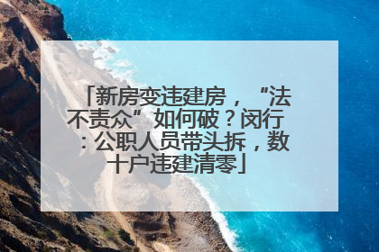 新房变违建房，“法不责众”如何破？闵行：公职人员带头拆，数十户违建清零