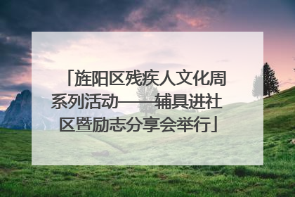 旌阳区残疾人文化周系列活动——辅具进社区暨励志分享会举行