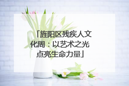 旌阳区残疾人文化周：以艺术之光点亮生命力量