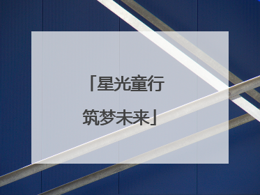 星光童行 筑梦未来