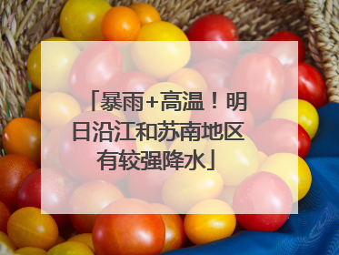 暴雨+高温！明日沿江和苏南地区有较强降水