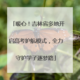 暖心！吉林省多地开启高考护航模式，全力守护学子逐梦路